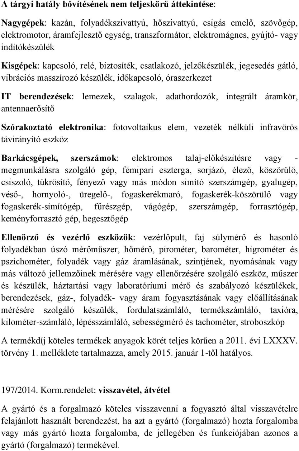 szalagok, adathordozók, integrált áramkör, antennaerősítő Szórakoztató elektronika: fotovoltaikus elem, vezeték nélküli infravörös távirányító eszköz Barkácsgépek, szerszámok: elektromos