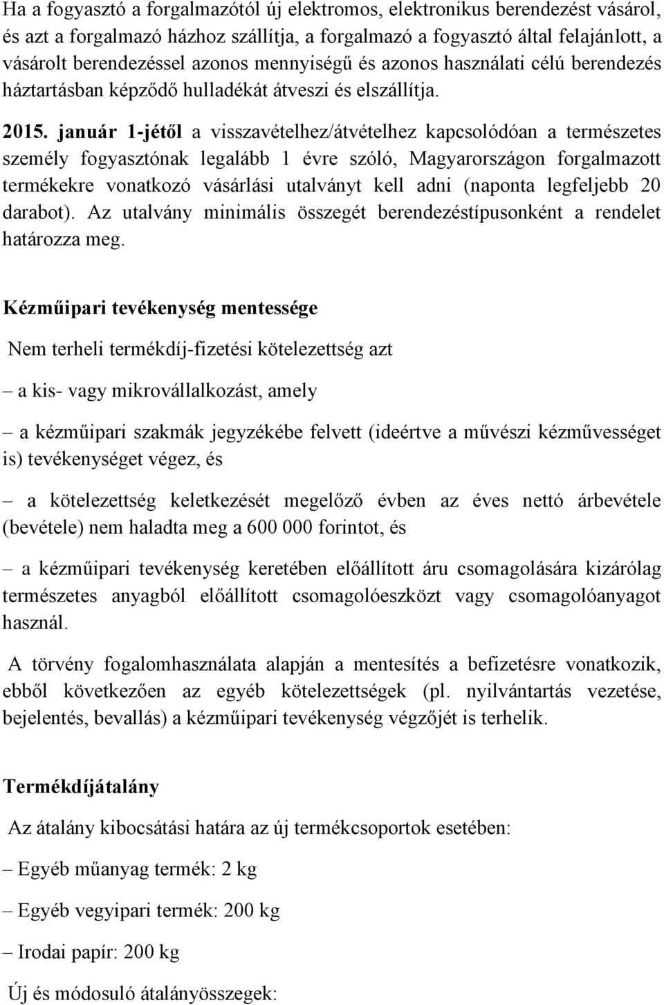 január 1-jétől a visszavételhez/átvételhez kapcsolódóan a természetes személy fogyasztónak legalább 1 évre szóló, Magyarországon forgalmazott termékekre vonatkozó vásárlási utalványt kell adni