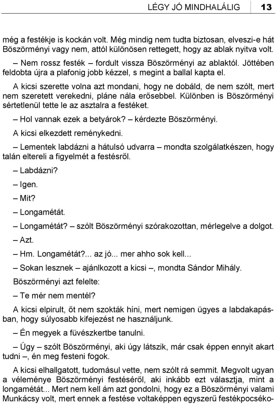 A kicsi szerette volna azt mondani, hogy ne dobáld, de nem szólt, mert nem szeretett verekedni, pláne nála erősebbel. Különben is Böszörményi sértetlenül tette le az asztalra a festéket.