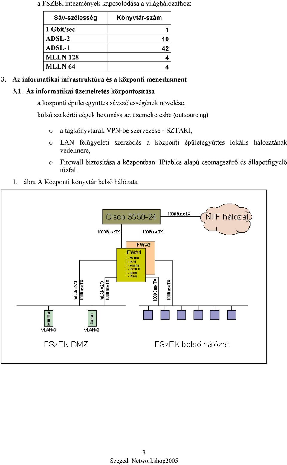 Az informatikai üzemeltetés központosítása a központi épületegyüttes sávszélességének növelése, külső szakértő cégek bevonása az üzemeltetésbe