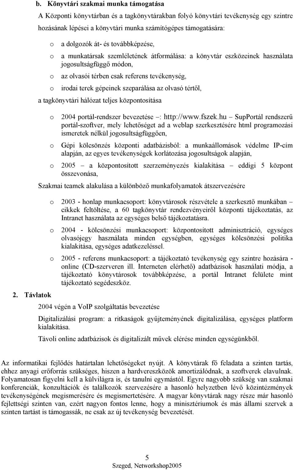 szeparálása az olvasó tértől, a tagkönyvtári hálózat teljes központosítása o 2004 portál-rendszer bevezetése : http://www.fszek.