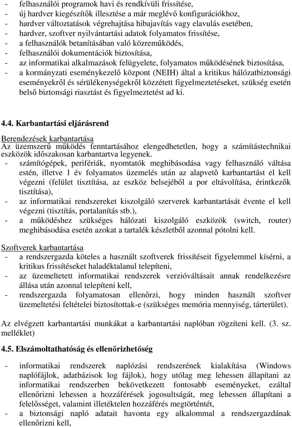 folyamatos működésének biztosítása, - a kormányzati eseménykezelő központ (NEIH) által a kritikus hálózatbiztonsági eseményekről és sérülékenységekről közzétett figyelmeztetéseket, szükség esetén