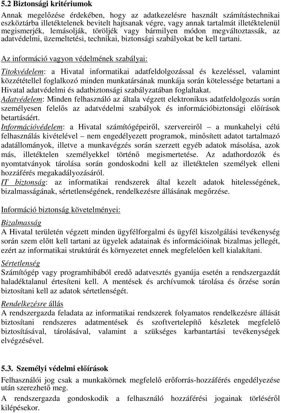 Az információ vagyon védelmének szabályai: Titokvédelem: a Hivatal informatikai adatfeldolgozással és kezeléssel, valamint közzététellel foglalkozó minden munkatársának munkája során kötelessége