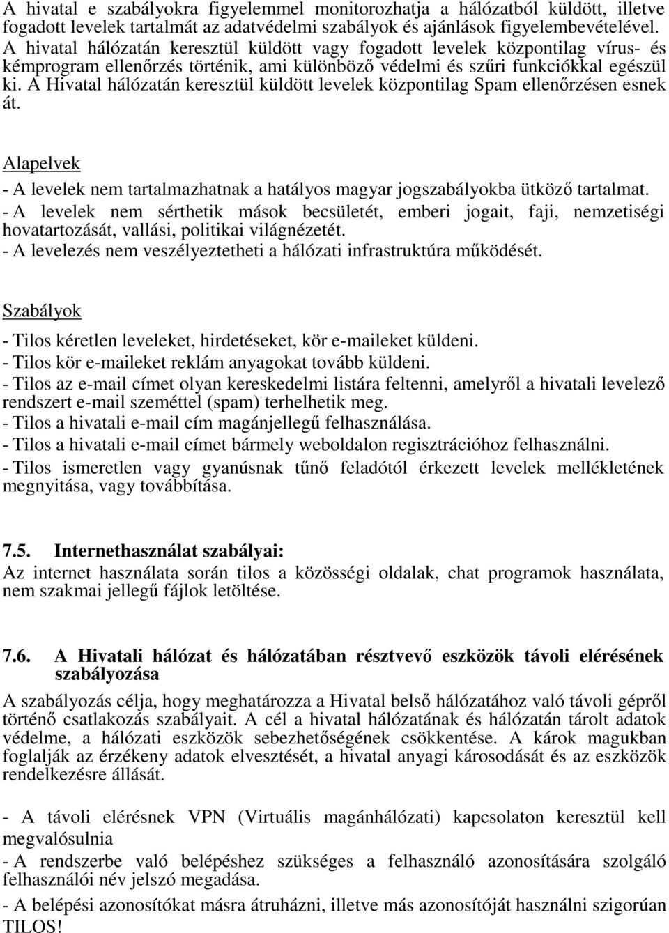 A Hivatal hálózatán keresztül küldött levelek központilag Spam ellenőrzésen esnek át. Alapelvek - A levelek nem tartalmazhatnak a hatályos magyar jogszabályokba ütköző tartalmat.