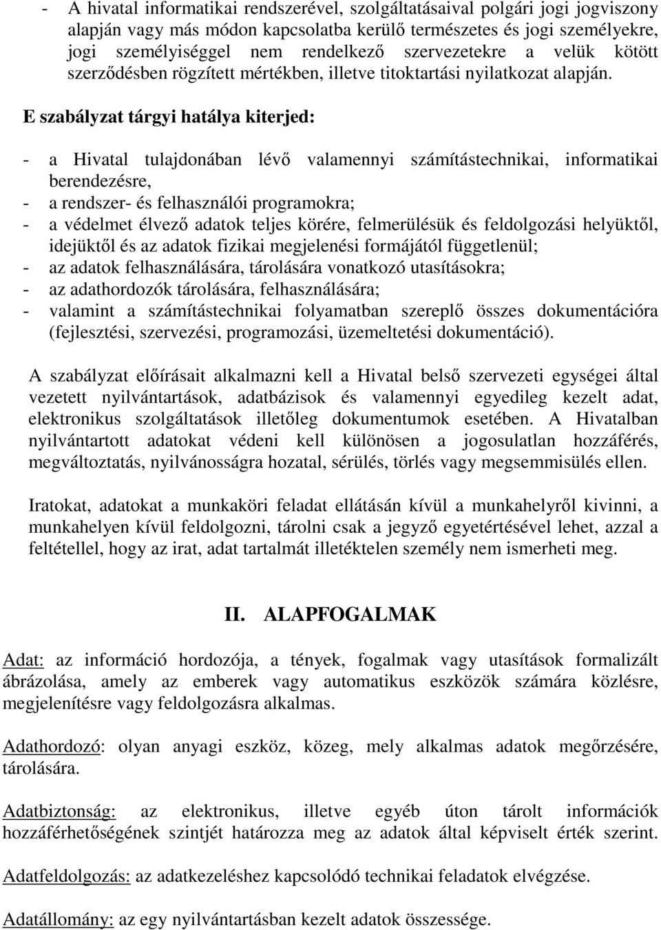 E szabályzat tárgyi hatálya kiterjed: - a Hivatal tulajdonában lévő valamennyi számítástechnikai, informatikai berendezésre, - a rendszer- és felhasználói programokra; - a védelmet élvező adatok