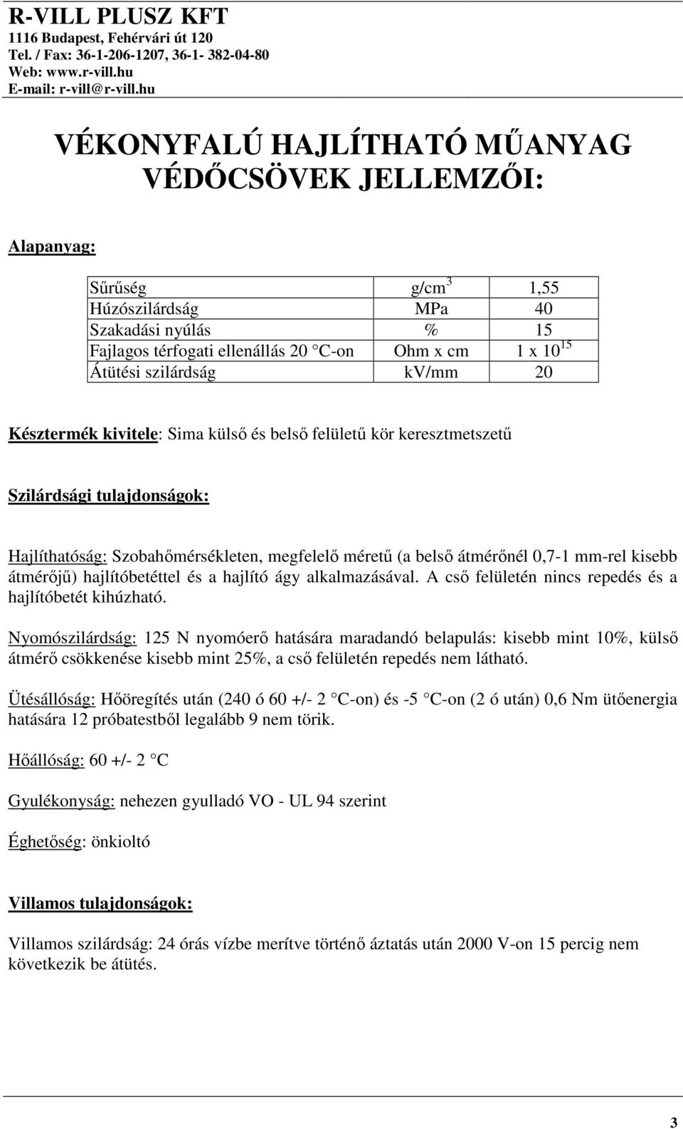 mm-rel kisebb átmérőjű) hajlítóbetéttel és a hajlító ágy alkalmazásával. A cső felületén nincs repedés és a hajlítóbetét kihúzható.