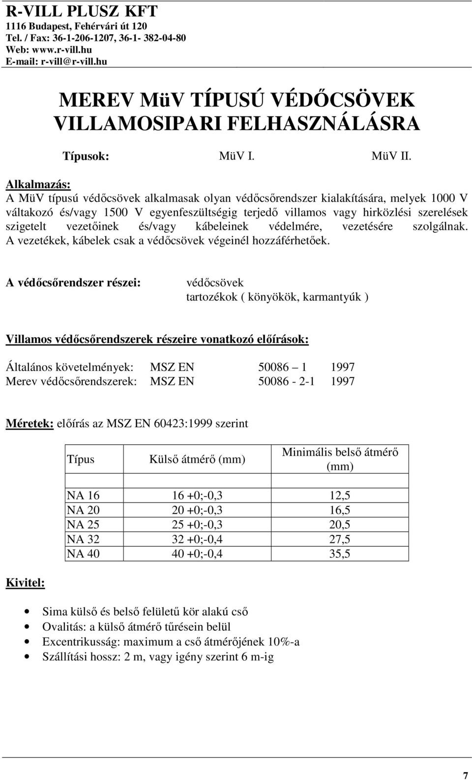 vezetőinek és/vagy kábeleinek védelmére, vezetésére szolgálnak. A vezetékek, kábelek csak a védőcsövek végeinél hozzáférhetőek.