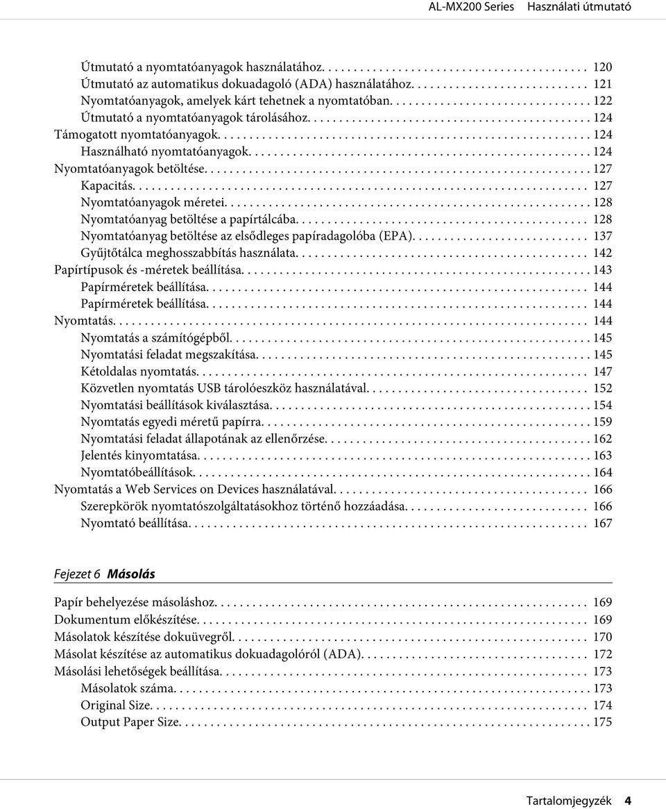 .. 128 Nyomtatóanyag betöltése a papírtálcába... 128 Nyomtatóanyag betöltése az elsődleges papíradagolóba (EPA)... 137 Gyűjtőtálca meghosszabbítás használata.... 142 Papírtípusok és -méretek beállítása.
