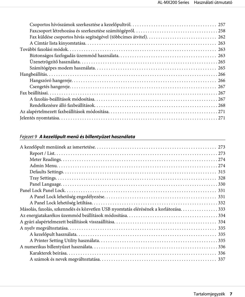 .. 265 Hangbeállítás... 266 Hangszóró hangereje... 266 Csengetés hangereje... 267 Fax beállításai... 267 A faxolás-beállítások módosítása... 267 Rendelkezésre álló faxbeállítások.