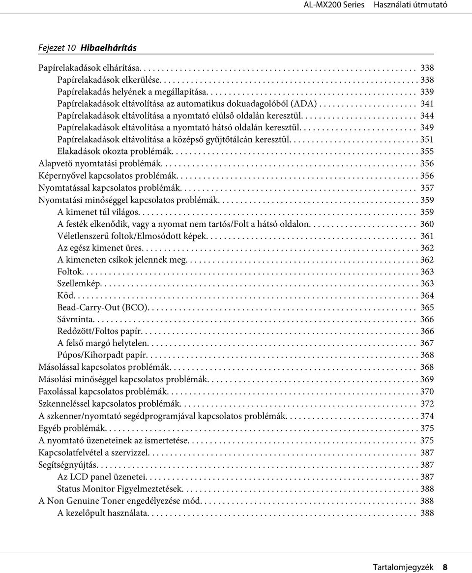 .. 344 Papírelakadások eltávolítása a nyomtató hátsó oldalán keresztül.... 349 Papírelakadások eltávolítása a középső gyűjtőtálcán keresztül... 351 Elakadások okozta problémák.