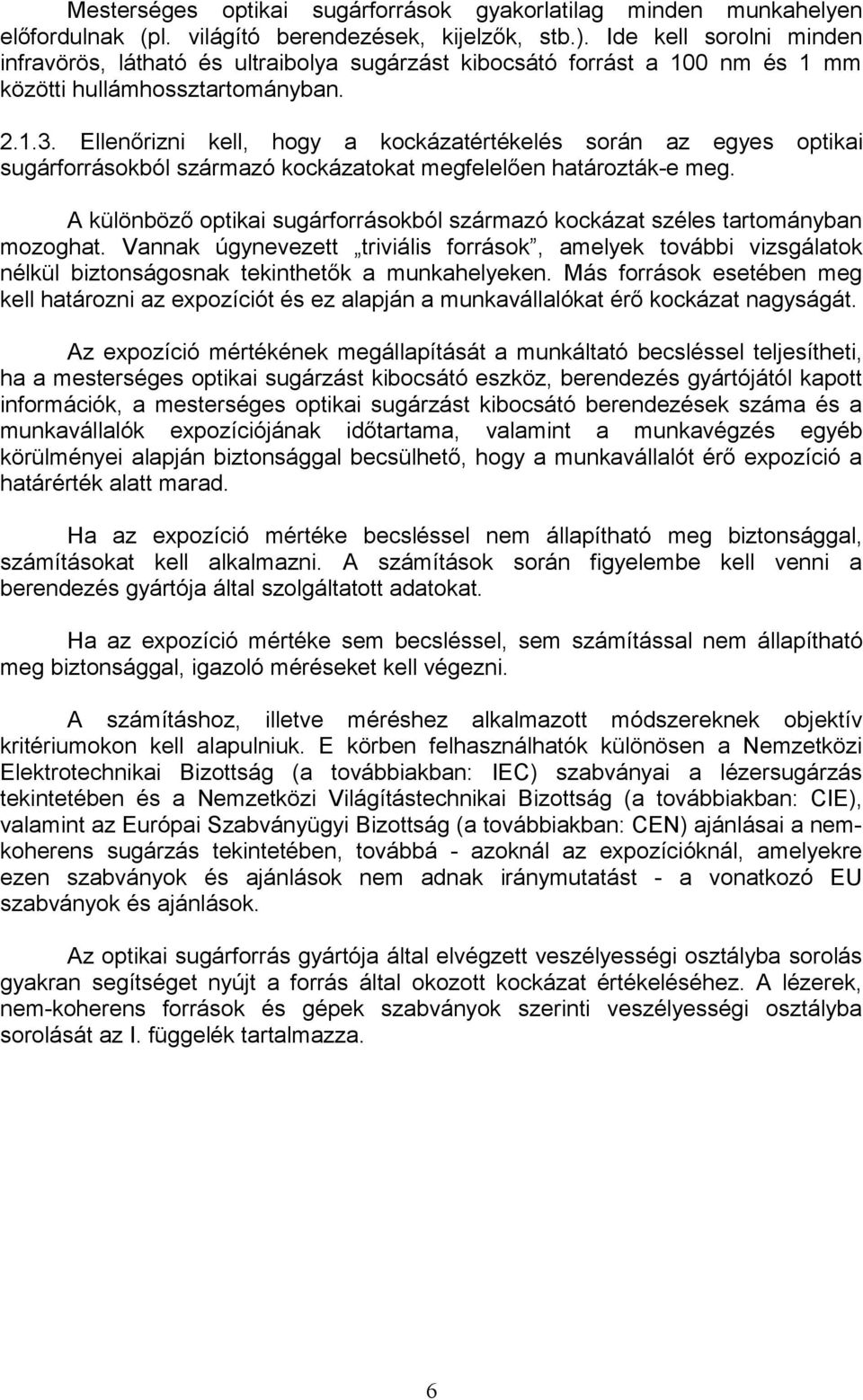 Ellenőrizni kell, hogy a kockázatértékelés során az egyes optikai sugárforrásokból származó kockázatokat megfelelően határozták-e meg.