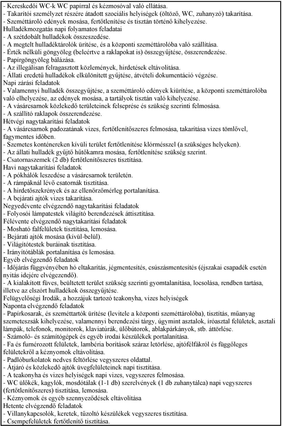 - A megtelt hulladéktárolók ürítése, és a központi szeméttárolóba való szállítása. - Érték nélküli göngyöleg (beleértve a raklapokat is) összegyűjtése, összerendezése. - Papírgöngyöleg bálázása.