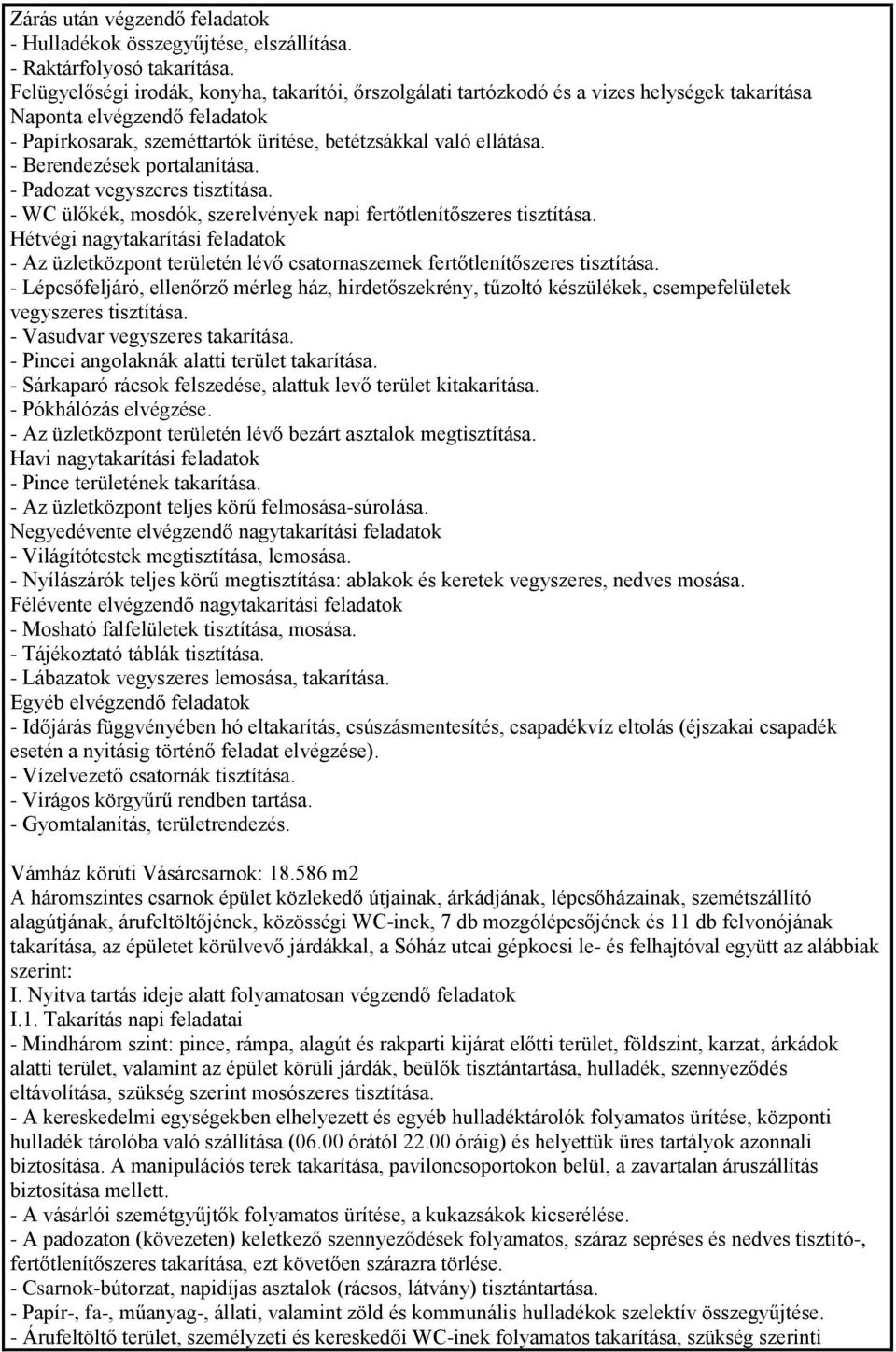 - Berendezések portalanítása. - Padozat vegyszeres tisztítása. - WC ülőkék, mosdók, szerelvények napi fertőtlenítőszeres tisztítása.