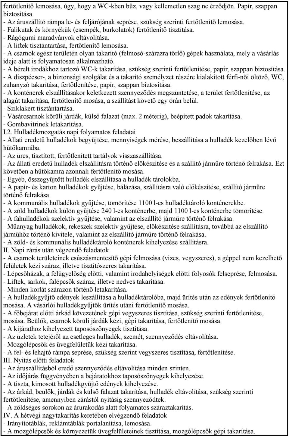 - A liftek tisztántartása, fertőtlenítő lemosása. - A csarnok egész területén olyan takarító (felmosó-szárazra törlő) gépek használata, mely a vásárlás ideje alatt is folyamatosan alkalmazható.