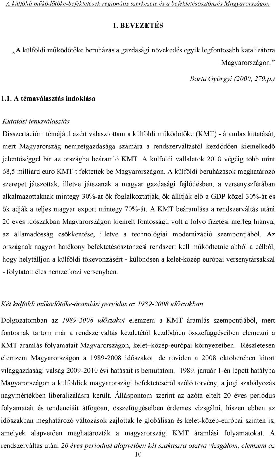 országba beáramló KMT. A külföldi vállalatok 2010 végéig több mint 68,5 milliárd euró KMT-t fektettek be Magyarországon.