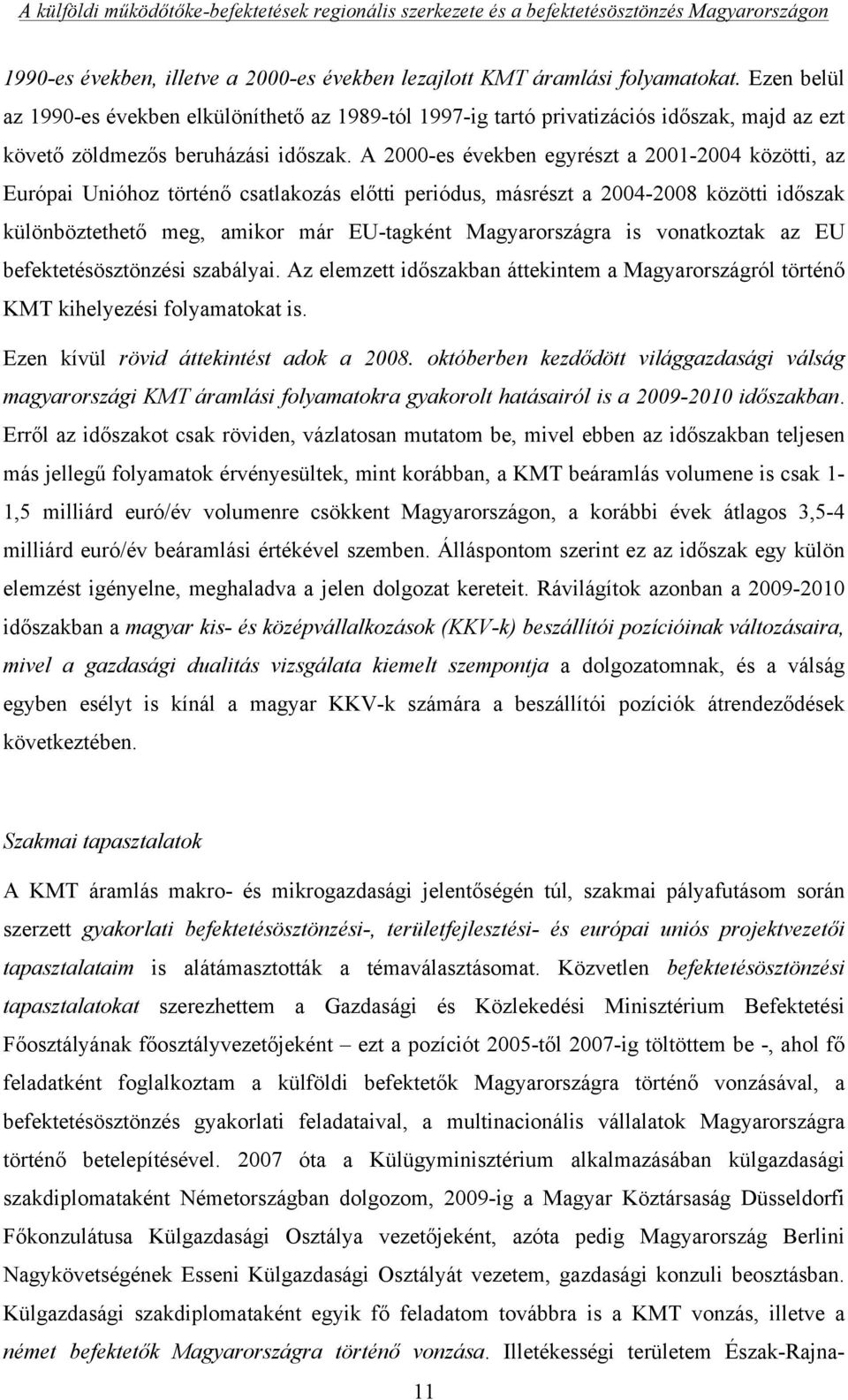 A 2000-es években egyrészt a 2001-2004 közötti, az Európai Unióhoz történő csatlakozás előtti periódus, másrészt a 2004-2008 közötti időszak különböztethető meg, amikor már EU-tagként Magyarországra