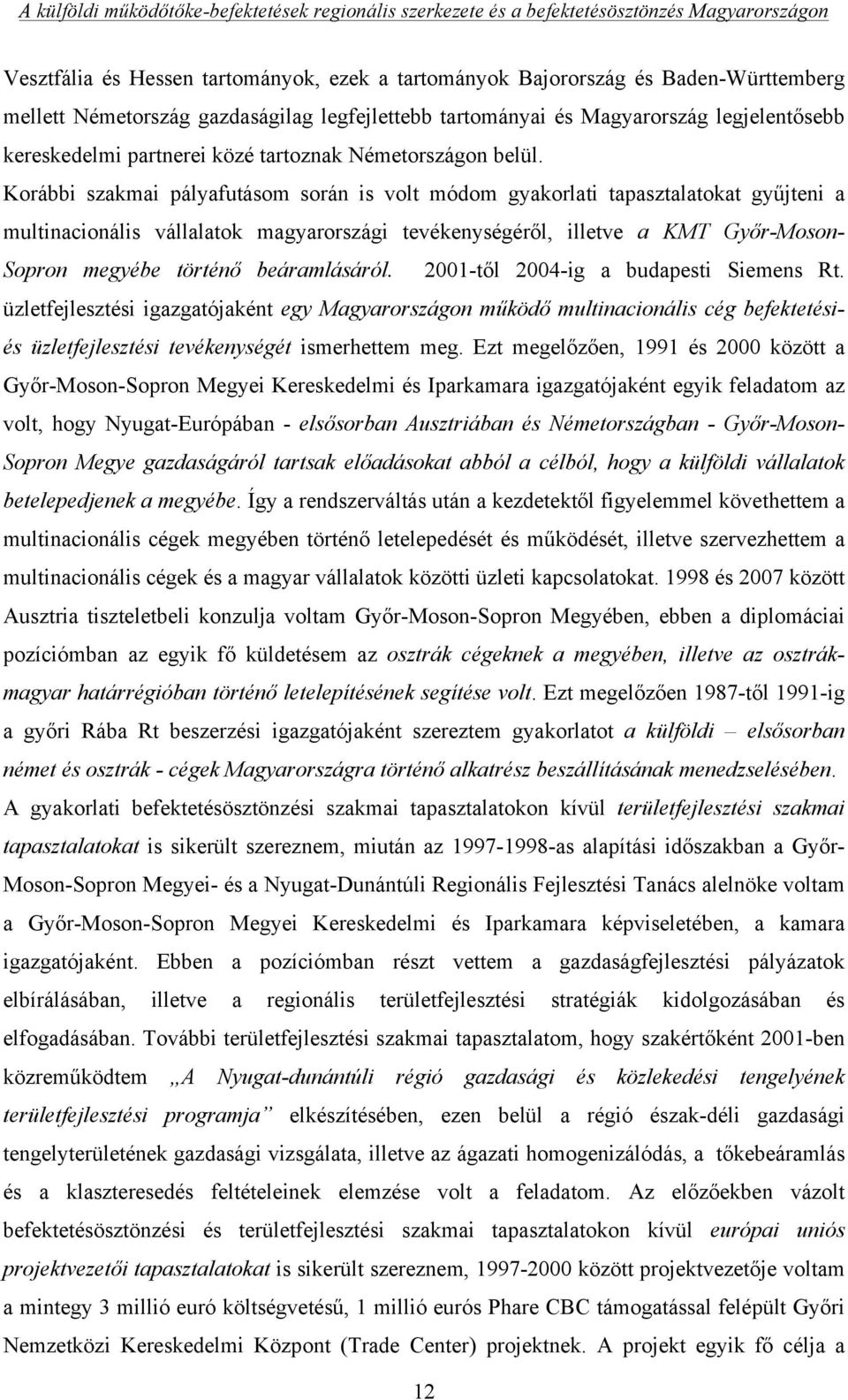 Korábbi szakmai pályafutásom során is volt módom gyakorlati tapasztalatokat gyűjteni a multinacionális vállalatok magyarországi tevékenységéről, illetve a KMT Győr-Moson- Sopron megyébe történő