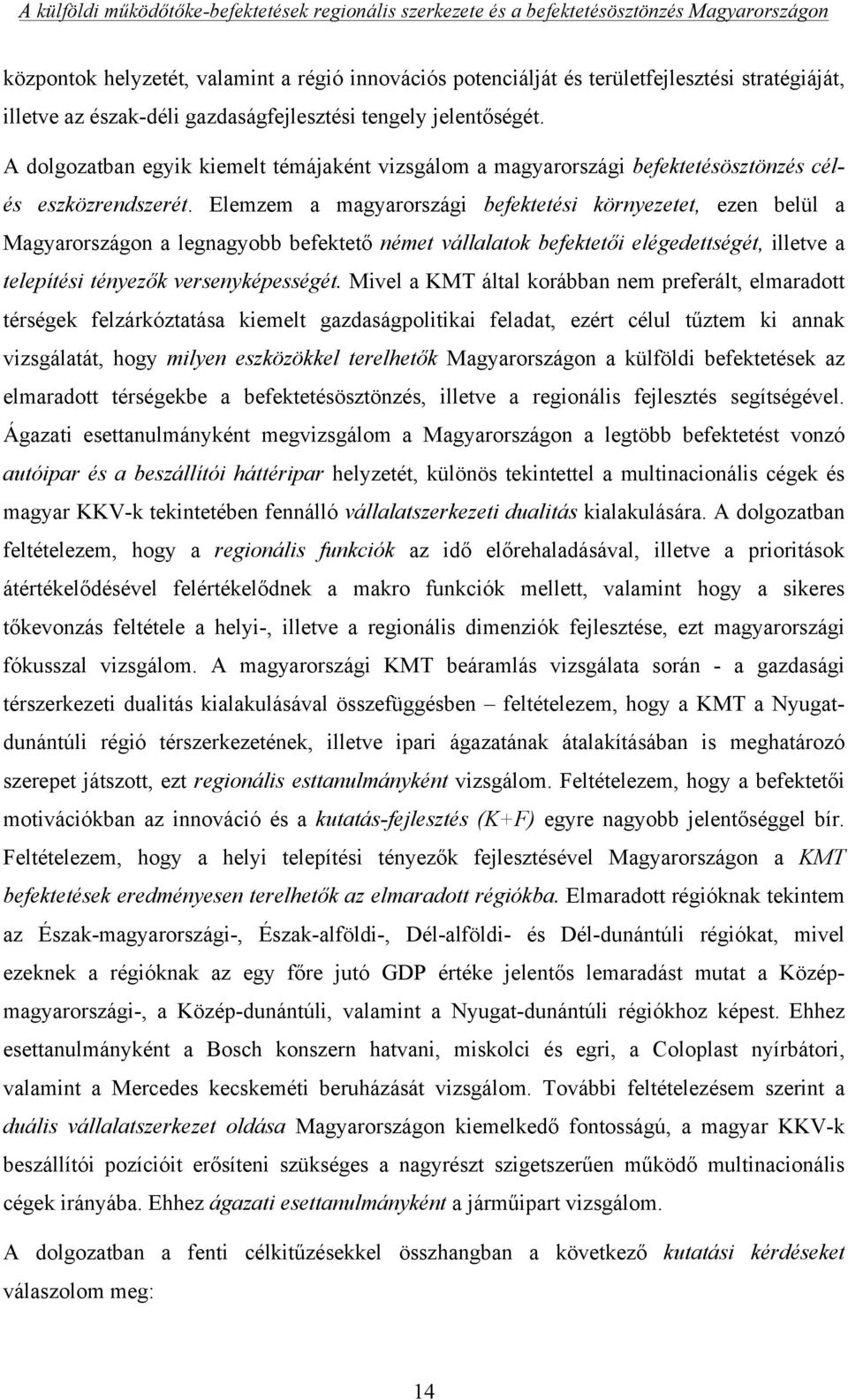 Elemzem a magyarországi befektetési környezetet, ezen belül a Magyarországon a legnagyobb befektető német vállalatok befektetői elégedettségét, illetve a telepítési tényezők versenyképességét.