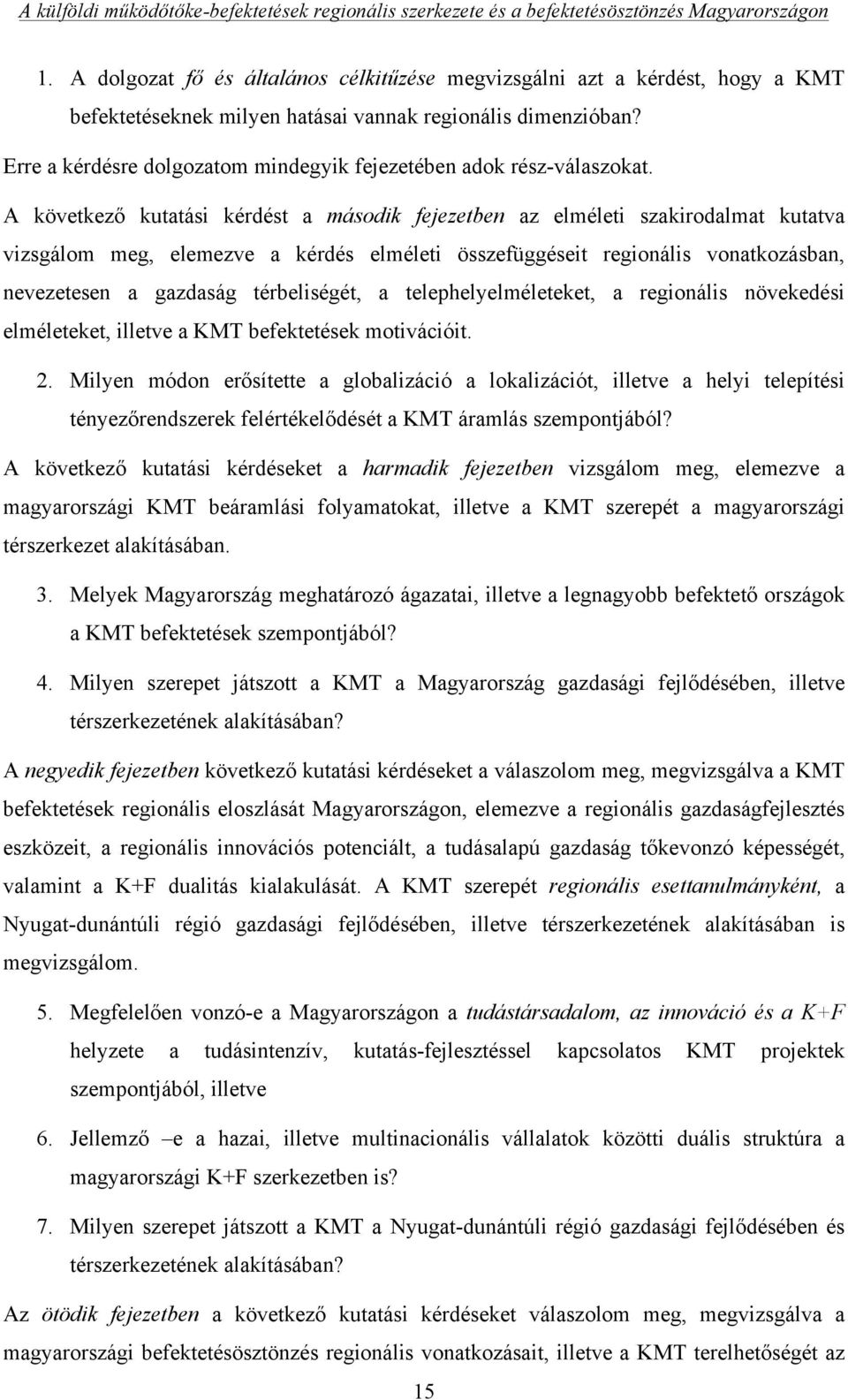 A következő kutatási kérdést a második fejezetben az elméleti szakirodalmat kutatva vizsgálom meg, elemezve a kérdés elméleti összefüggéseit regionális vonatkozásban, nevezetesen a gazdaság