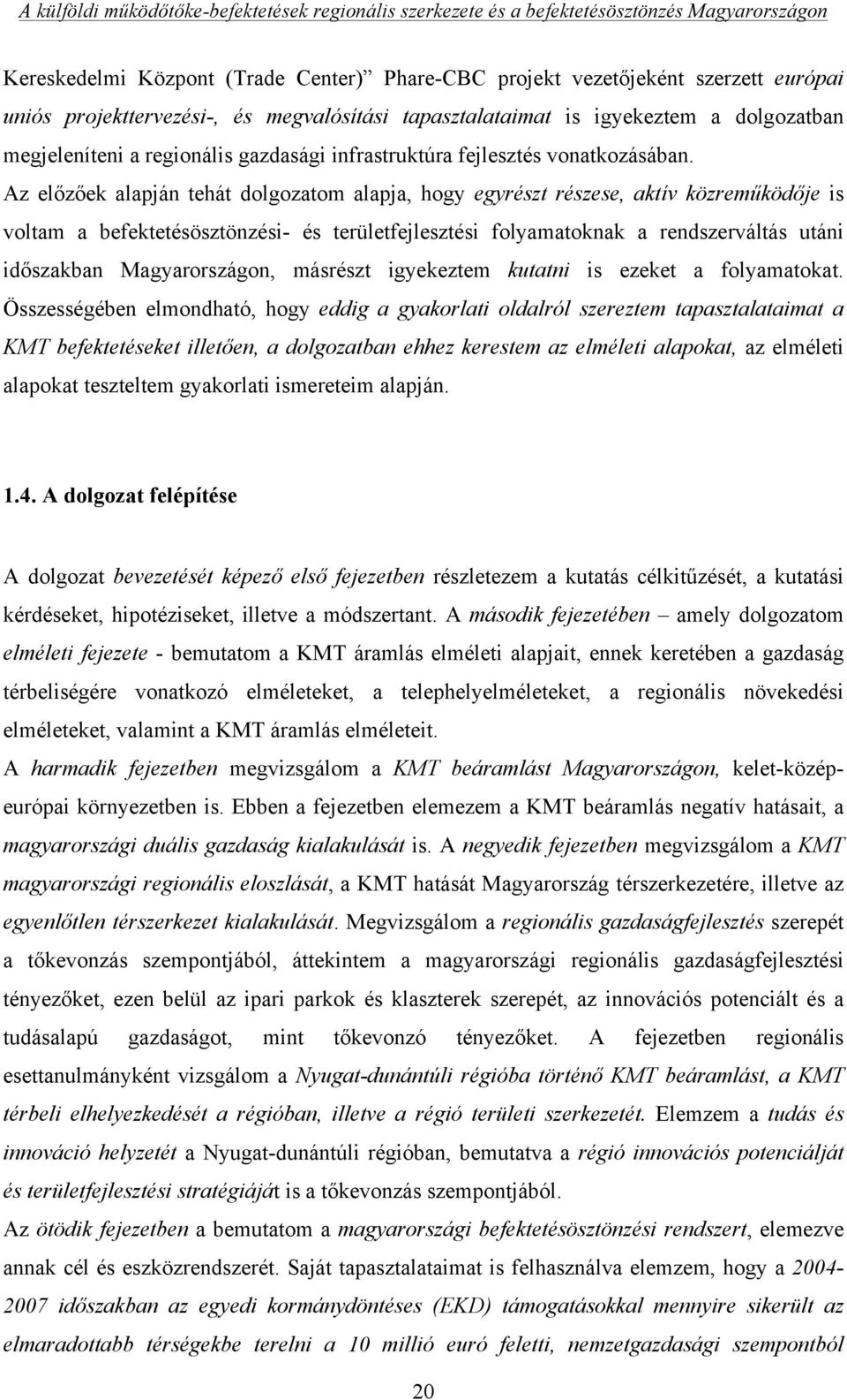 Az előzőek alapján tehát dolgozatom alapja, hogy egyrészt részese, aktív közreműködője is voltam a befektetésösztönzési- és területfejlesztési folyamatoknak a rendszerváltás utáni időszakban