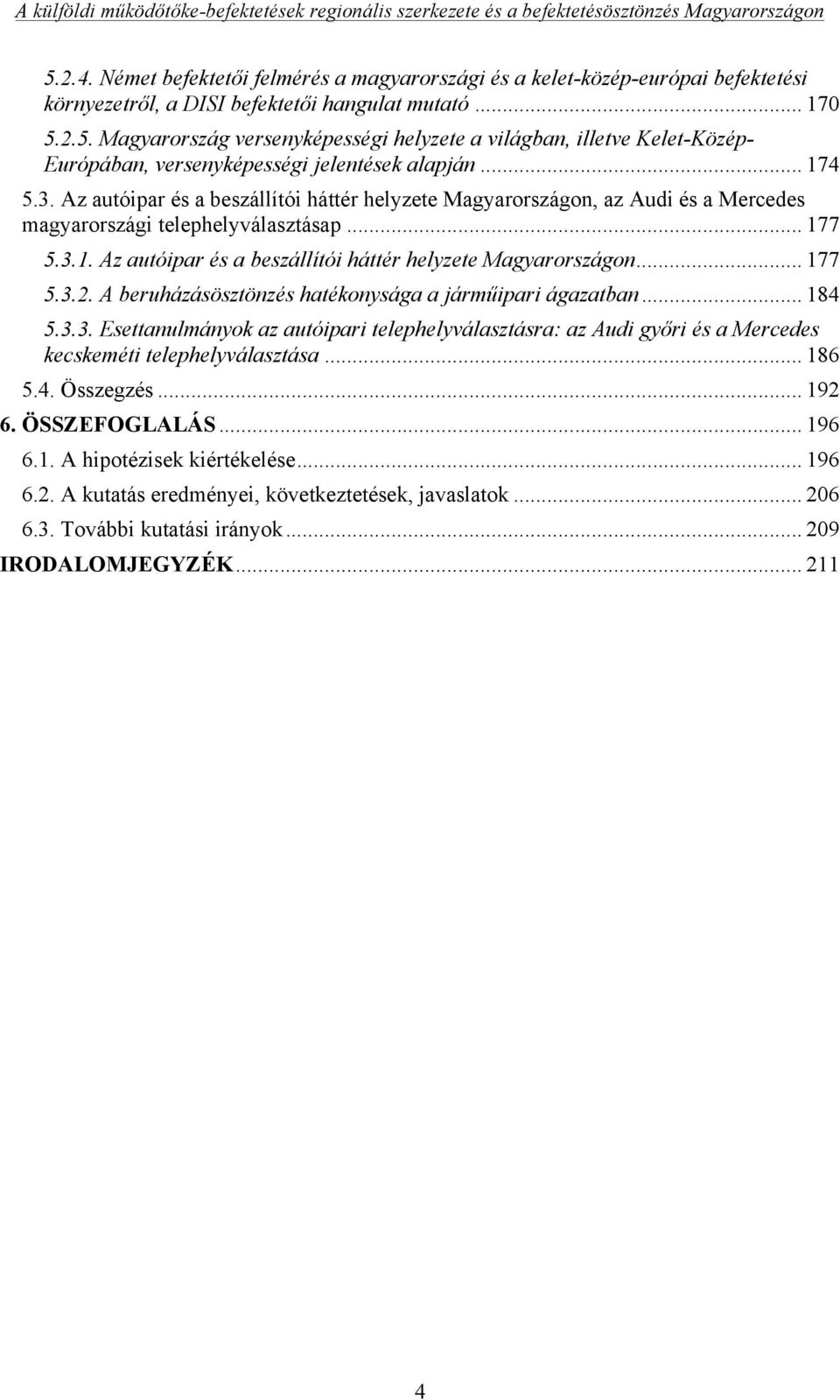 A beruházásösztönzés hatékonysága a járműipari ágazatban... 184 5.3.3. Esettanulmányok az autóipari telephelyválasztásra: az Audi győri és a Mercedes kecskeméti telephelyválasztása... 186 5.4. Összegzés.