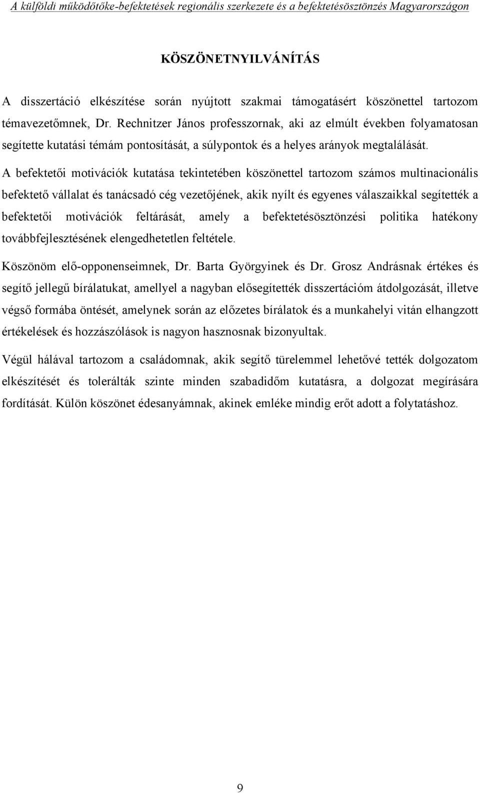 A befektetői motivációk kutatása tekintetében köszönettel tartozom számos multinacionális befektető vállalat és tanácsadó cég vezetőjének, akik nyílt és egyenes válaszaikkal segítették a befektetői