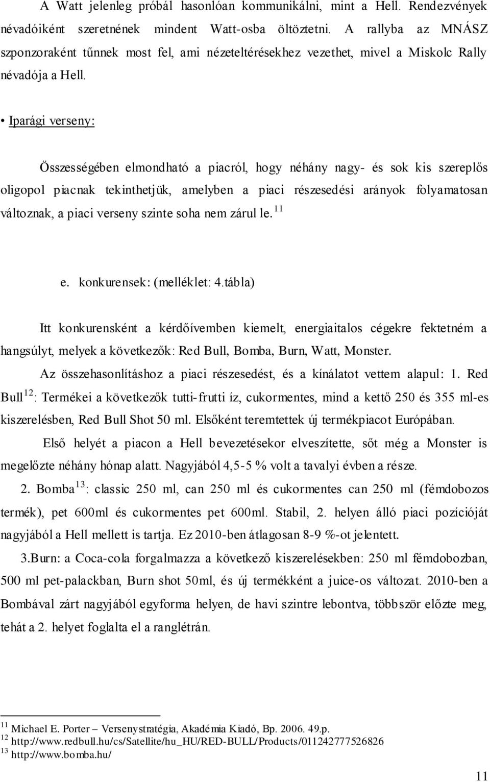 Iparági verseny: Összességében elmondható a piacról, hogy néhány nagy- és sok kis szereplős oligopol piacnak tekinthetjük, amelyben a piaci részesedési arányok folyamatosan változnak, a piaci verseny