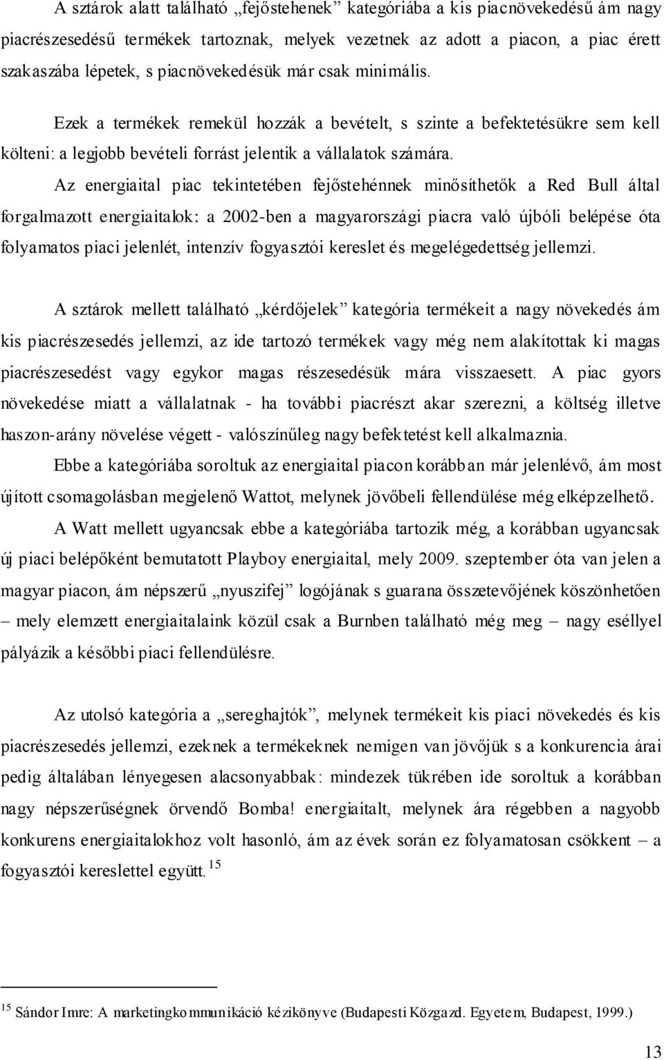 Az energiaital piac tekintetében fejőstehénnek minősíthetők a Red Bull által forgalmazott energiaitalok: a 2002-ben a magyarországi piacra való újbóli belépése óta folyamatos piaci jelenlét, intenzív