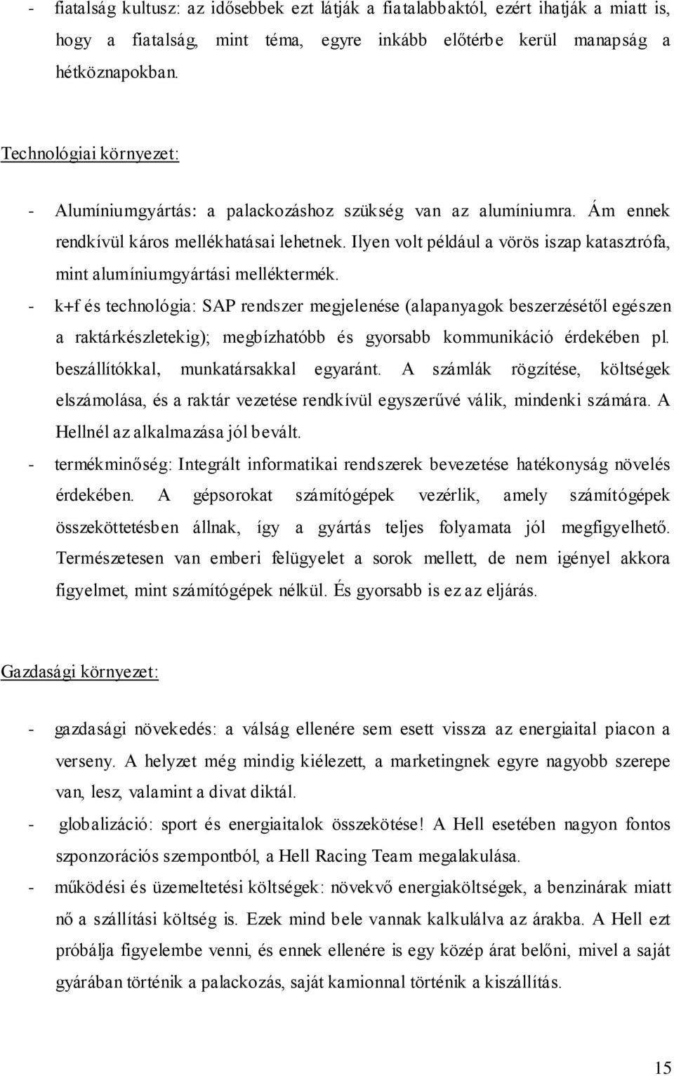 Ilyen volt például a vörös iszap katasztrófa, mint alumíniumgyártási melléktermék.