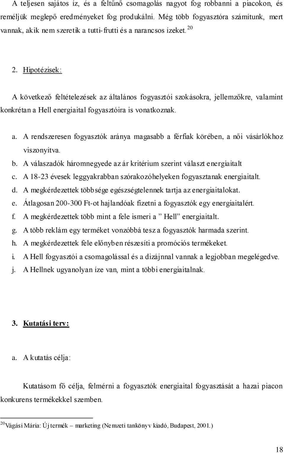 Hipotézisek: A következő feltételezések az általános fogyasztói szokásokra, jellemzőkre, valamint konkrétan a Hell energiaital fogyasztóira is vonatkoznak. a. A rendszeresen fogyasztók aránya magasabb a férfiak körében, a női vásárlókhoz viszonyítva.