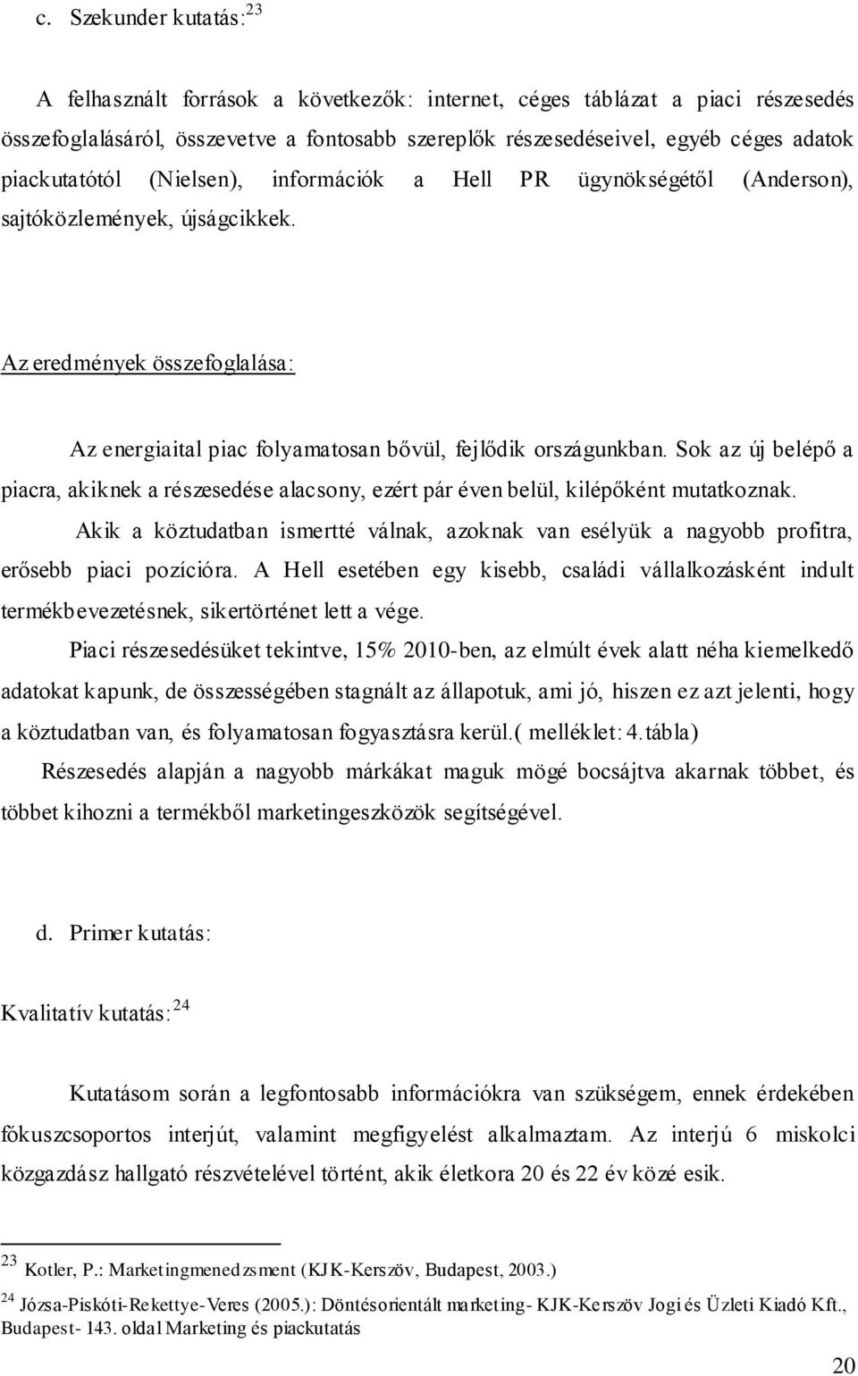 Sok az új belépő a piacra, akiknek a részesedése alacsony, ezért pár éven belül, kilépőként mutatkoznak.