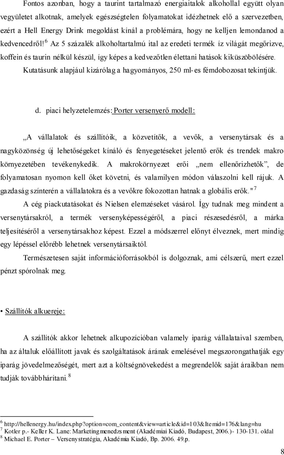 6 Az 5 százalék alkoholtartalmú ital az eredeti termék íz világát megőrizve, koffein és taurin nélkül készül, így képes a kedvezőtlen élettani hatások kiküszöbölésére.