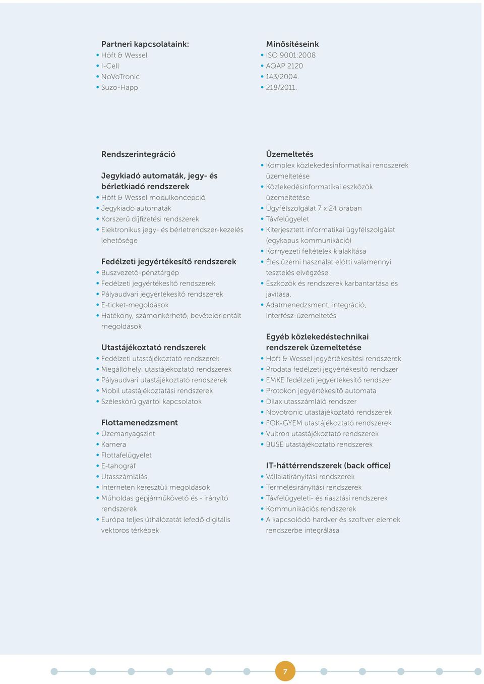 lehetősége Fedélzeti jegyértékesítő rendszerek Buszvezető-pénztárgép Fedélzeti jegyértékesítő rendszerek Pályaudvari jegyértékesítő rendszerek E-ticket-megoldások Hatékony, számonkérhető,