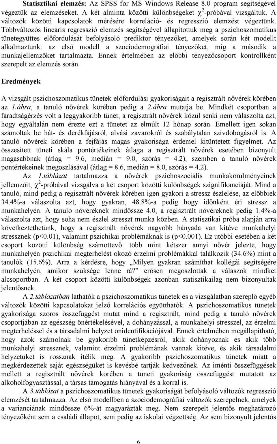 Többváltozós lineáris regresszió elemzés segítségével állapítottuk meg a pszichoszomatikus tünetegyüttes előfordulását befolyásoló prediktor tényezőket, amelyek során két modellt alkalmaztunk: az