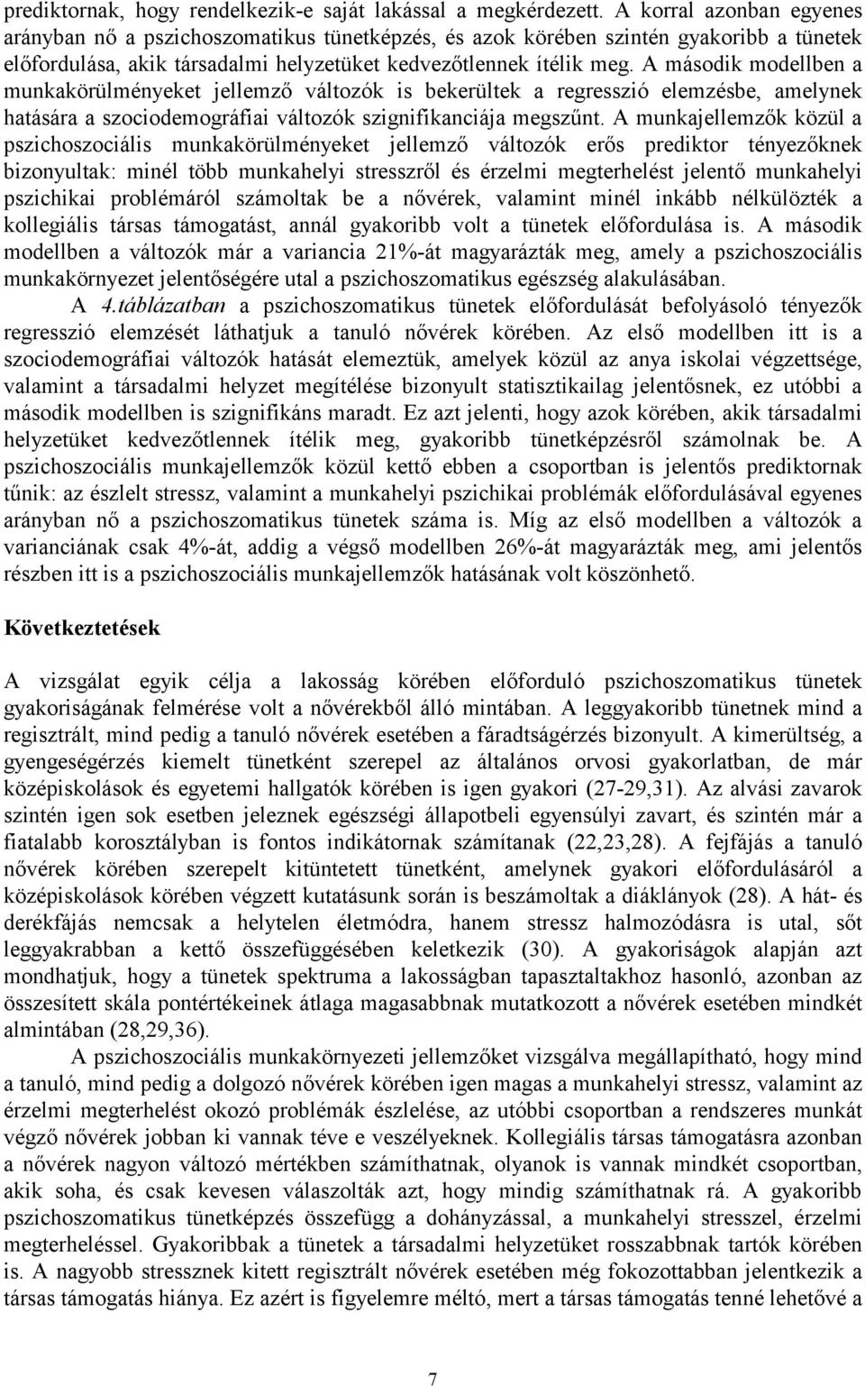 A második modellben a munkakörülményeket jellemző változók is bekerültek a regresszió elemzésbe, amelynek hatására a szociodemográfiai változók szignifikanciája megszűnt.