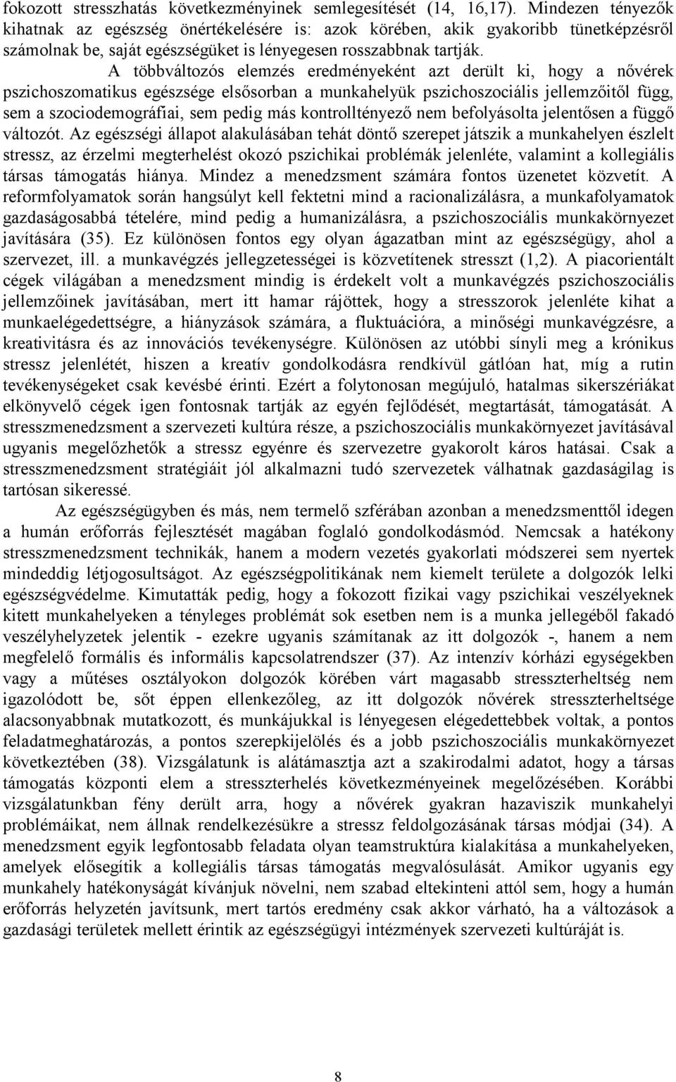 A többváltozós elemzés eredményeként azt derült ki, hogy a nővérek pszichoszomatikus egészsége elsősorban a munkahelyük pszichoszociális jellemzőitől függ, sem a szociodemográfiai, sem pedig más