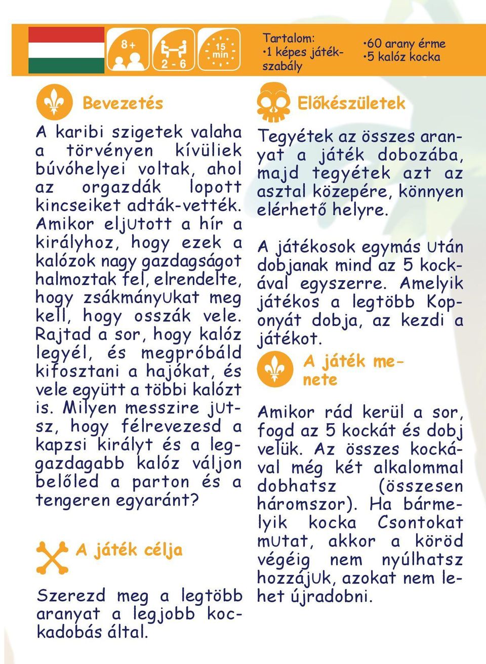 Rajtad a sor, hogy kalóz legyél, és megpróbáld kifosztani a hajókat, és vele együtt a többi kalózt is.