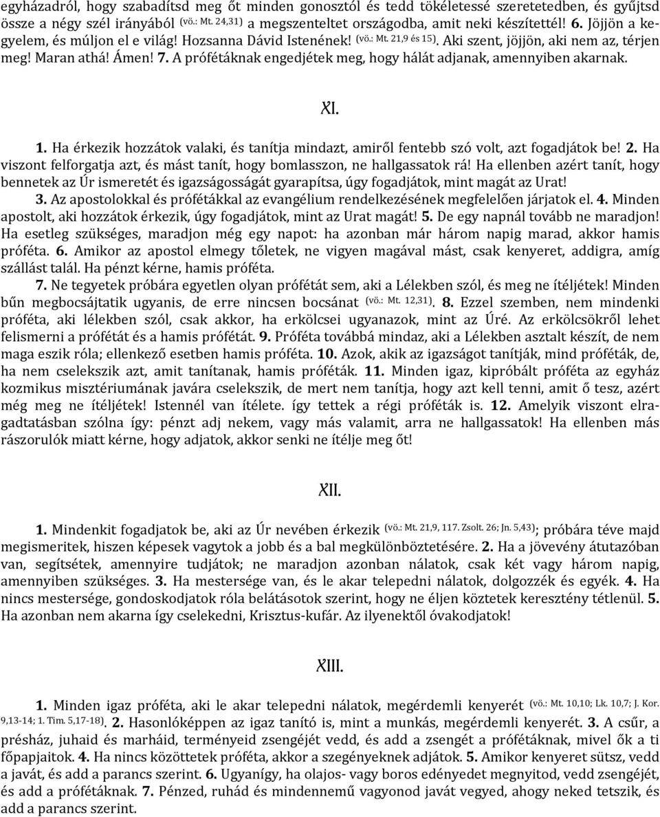 A prófétáknak engedjétek meg, hogy hálát adjanak, amennyiben akarnak. XI. 1. Ha érkezik hozzátok valaki, és tanítja mindazt, amiről fentebb szó volt, azt fogadjátok be! 2.