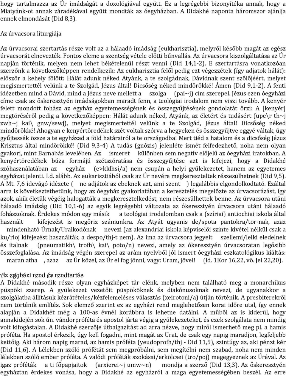 Az úrvacsora liturgiája Az úrvacsorai szertartás része volt az a hálaadó imádság (eukharisztia), melyről később magát az egész úrvacsorát elnevezték. Fontos eleme a szentség vétele előtti bűnvallás.