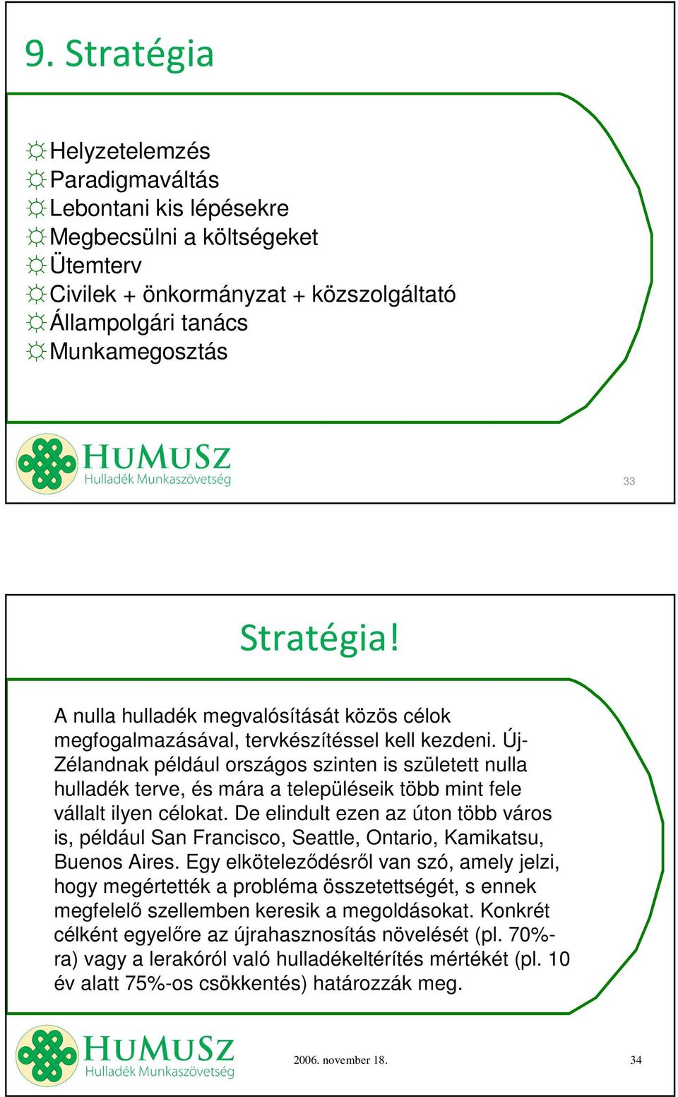 Új- Zélandnak például országos szinten is született nulla hulladék terve, és mára a településeik több mint fele vállalt ilyen célokat.