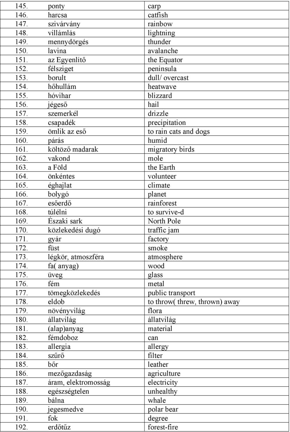 költöző madarak migratory birds 162. vakond mole 163. a Föld the Earth 164. önkéntes volunteer 165. éghajlat climate 166. bolygó planet 167. esőerdő rainforest 168. túlélni to survive-d 169.