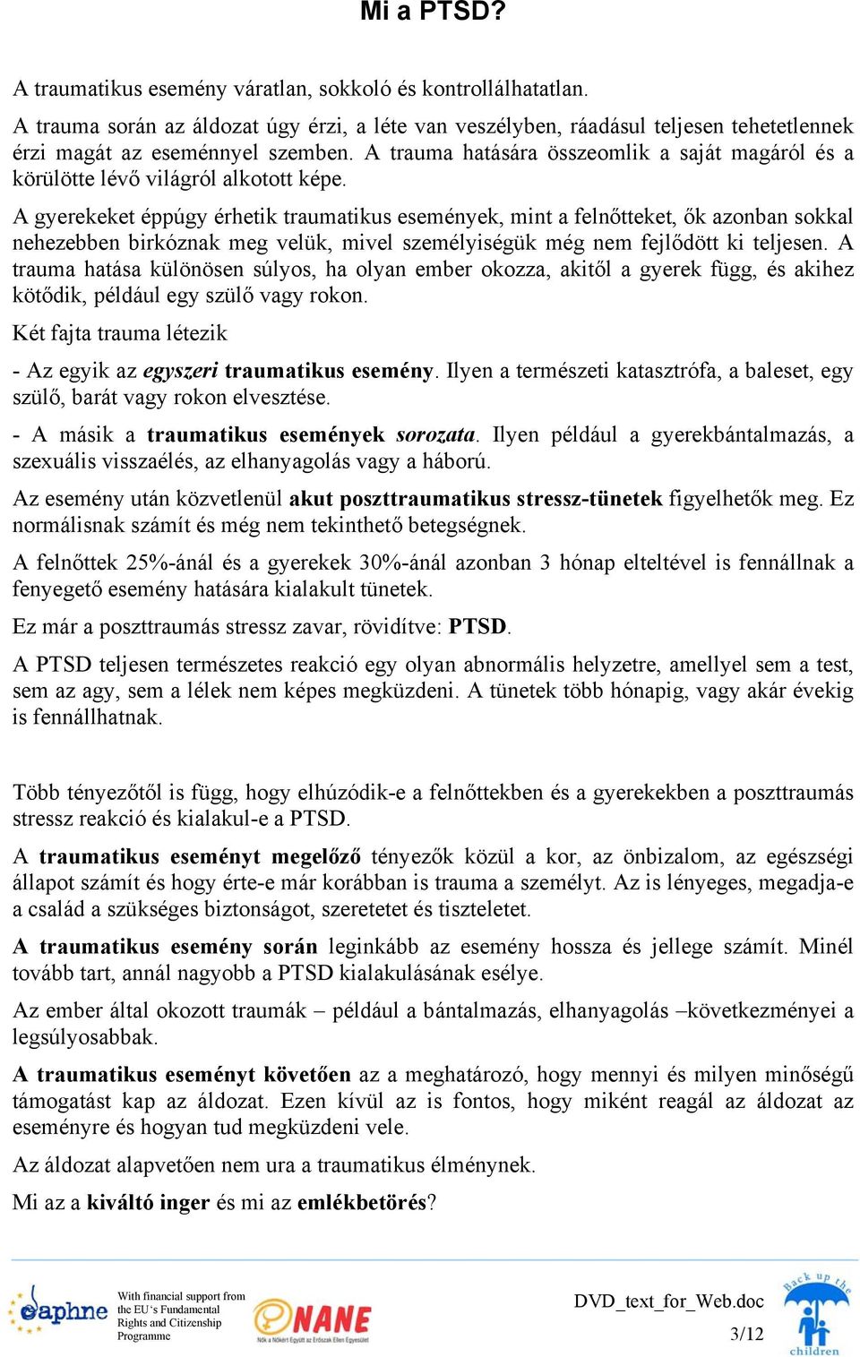 A gyerekeket éppúgy érhetik traumatikus események, mint a felnőtteket, ők azonban sokkal nehezebben birkóznak meg velük, mivel személyiségük még nem fejlődött ki teljesen.