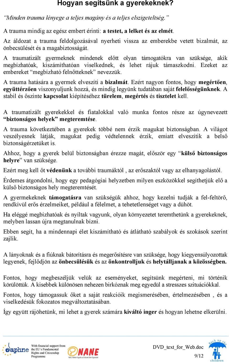 A traumatizált gyermeknek mindenek előtt olyan támogatókra van szüksége, akik megbízhatóak, kiszámíthatóan viselkednek, és lehet rájuk támaszkodni.