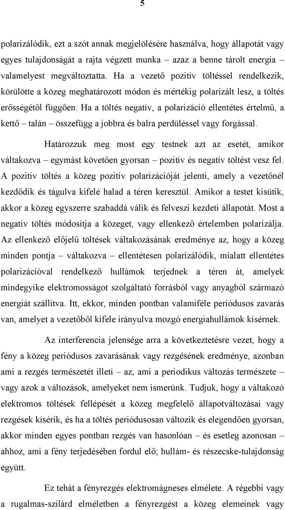 Ha a töltés negatív, a polarizáció ellentétes értelmű, a kettő talán összefügg a jobbra és balra perdüléssel vagy forgással.