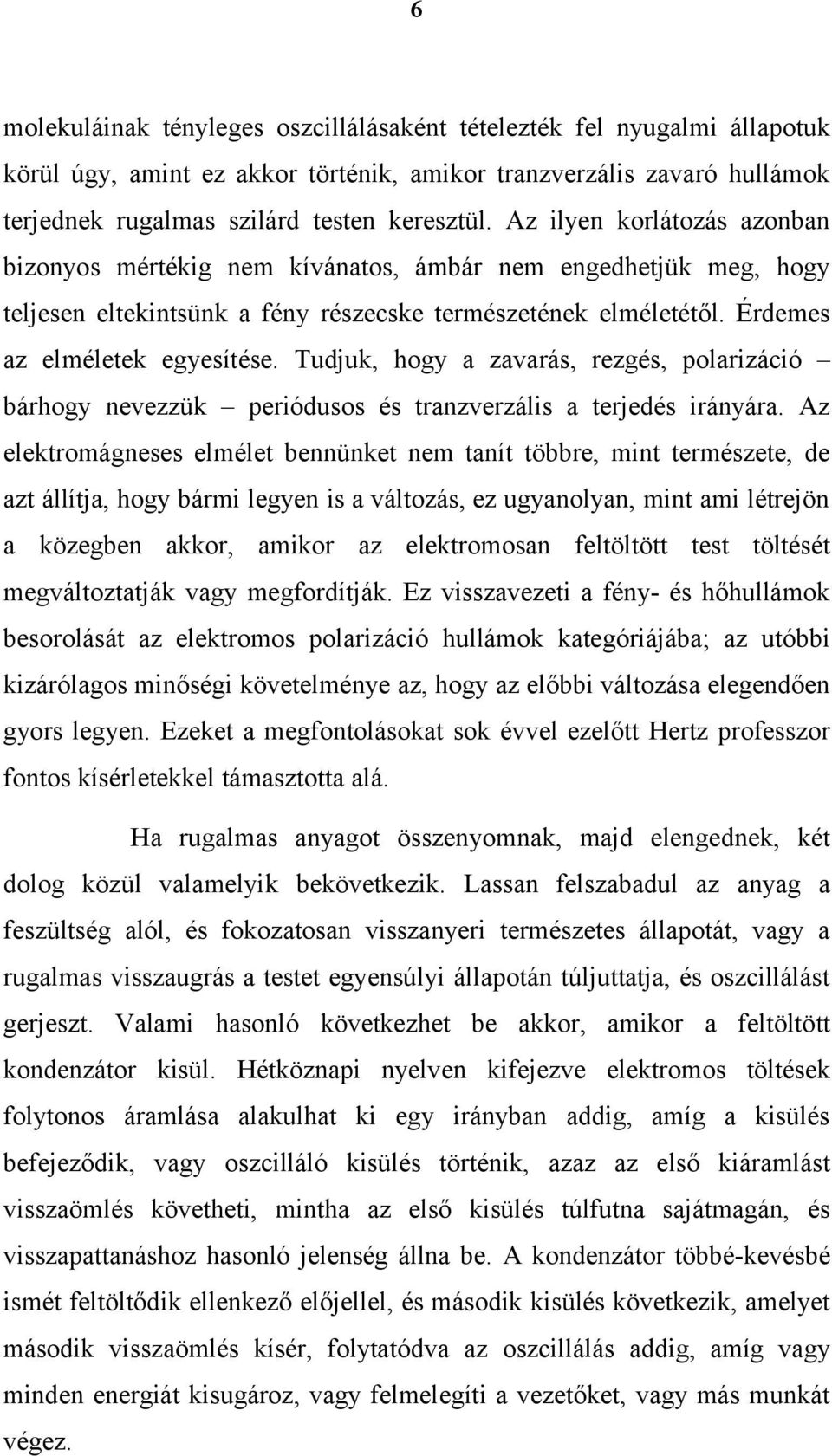 Tudjuk, hogy a zavarás, rezgés, polarizáció bárhogy nevezzük periódusos és tranzverzális a terjedés irányára.