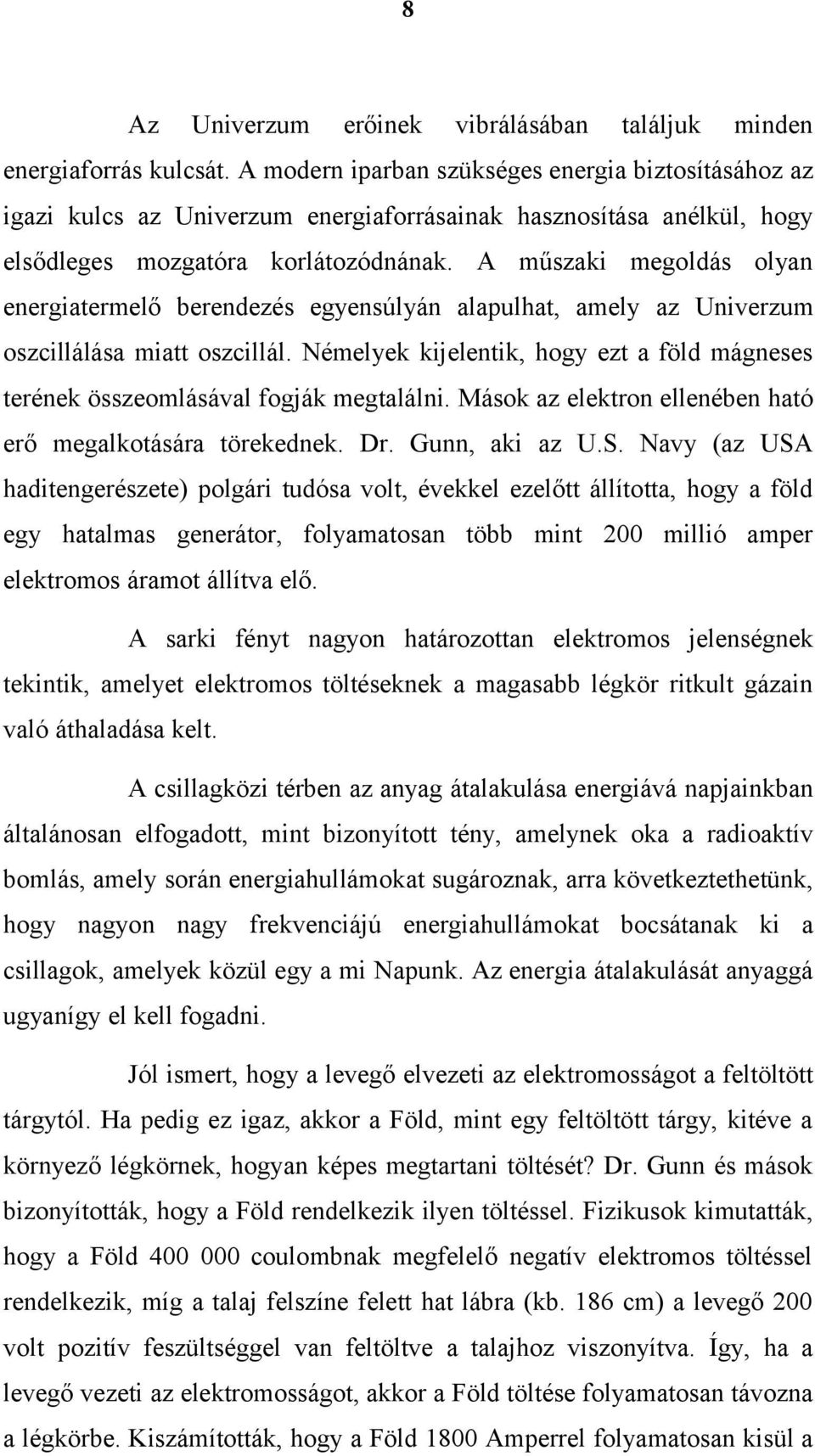 A műszaki megoldás olyan energiatermelő berendezés egyensúlyán alapulhat, amely az Univerzum oszcillálása miatt oszcillál.