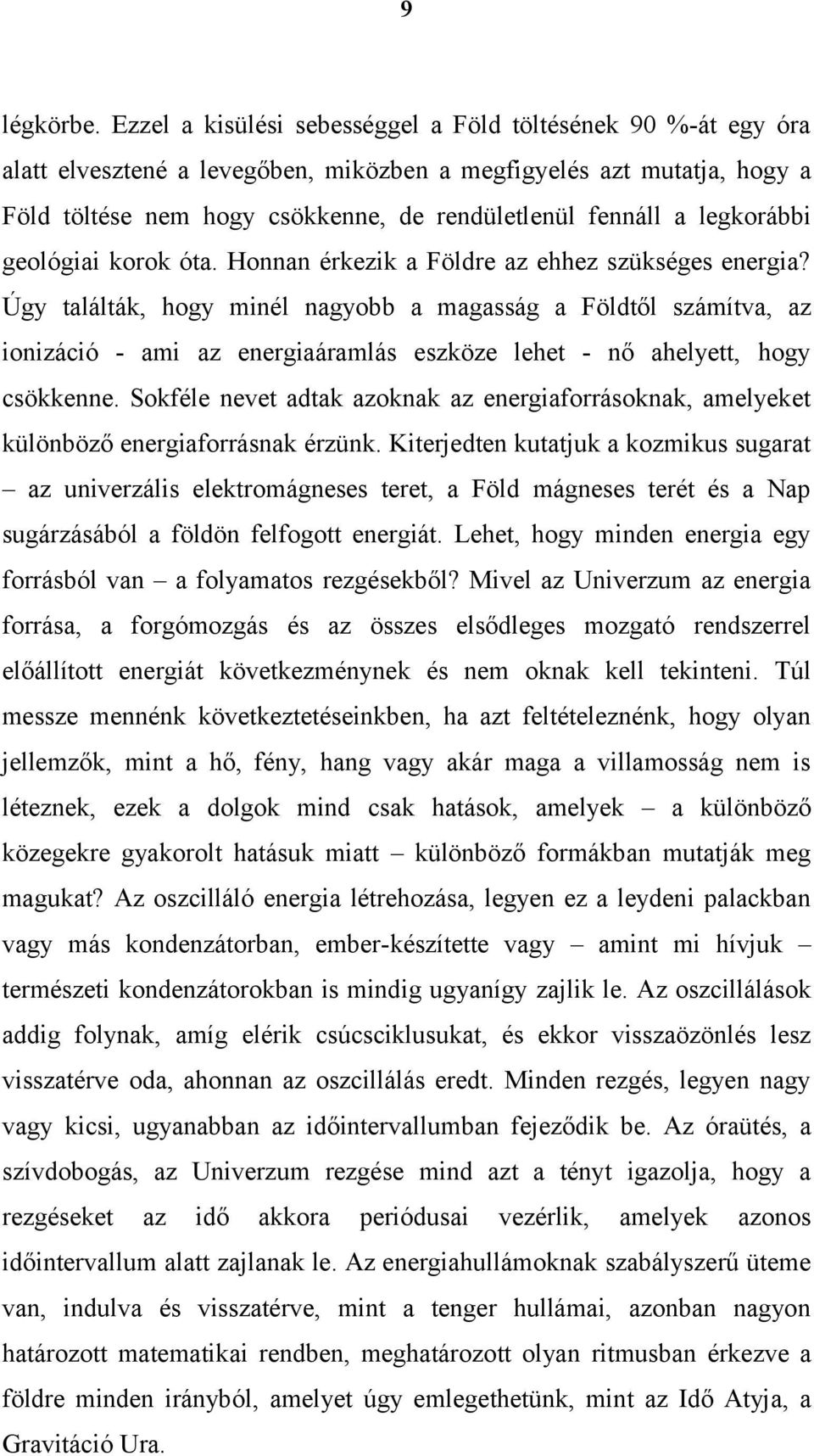 legkorábbi geológiai korok óta. Honnan érkezik a Földre az ehhez szükséges energia?