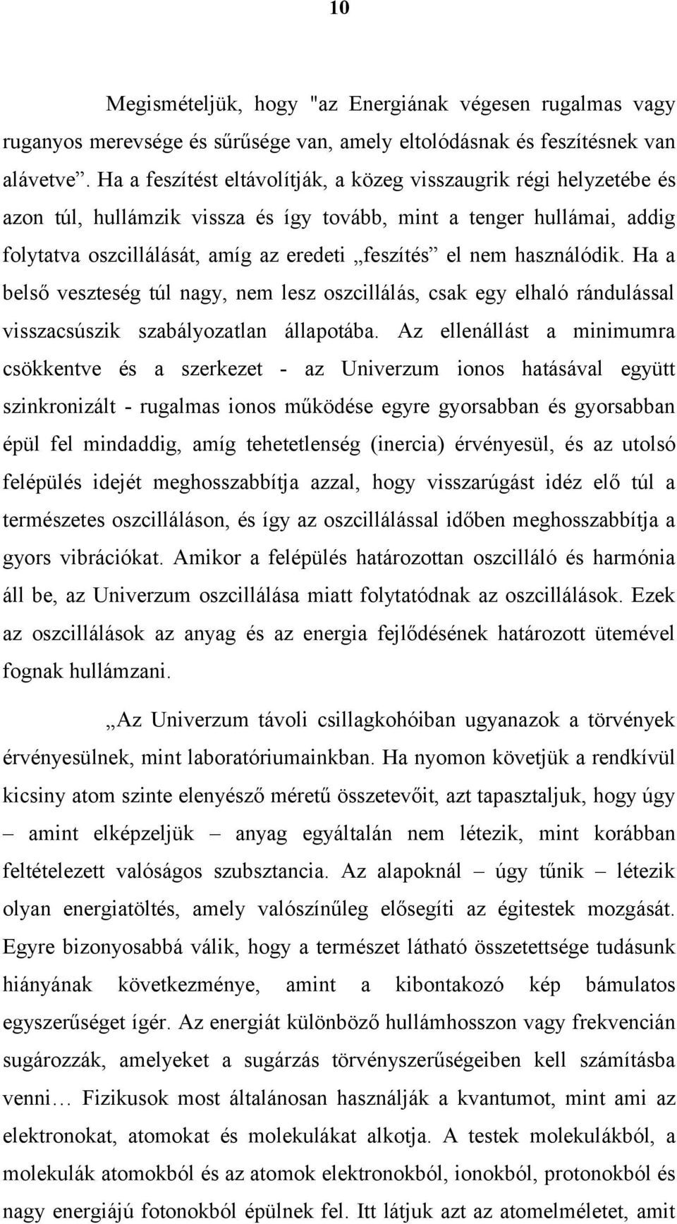 használódik. Ha a belső veszteség túl nagy, nem lesz oszcillálás, csak egy elhaló rándulással visszacsúszik szabályozatlan állapotába.