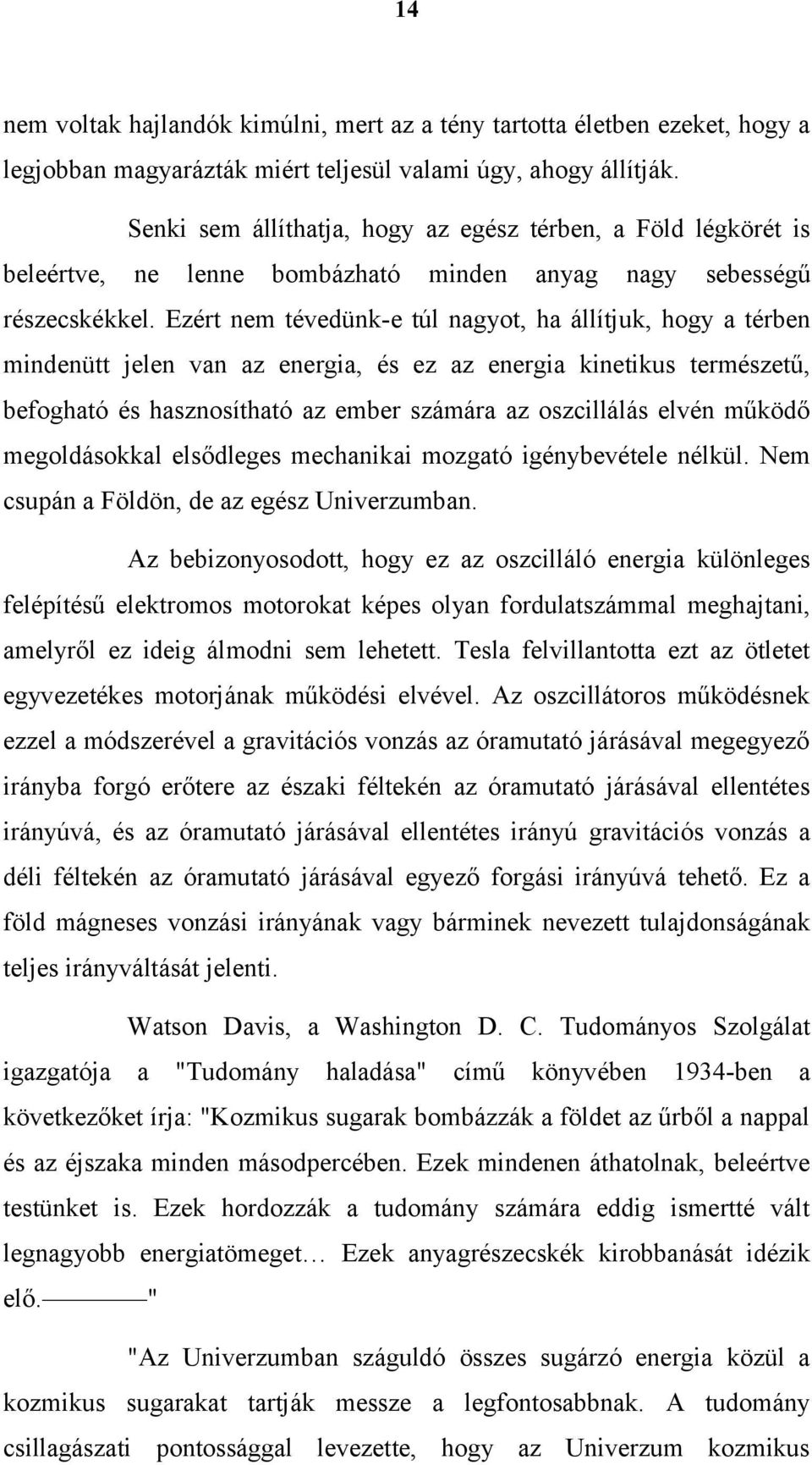 Ezért nem tévedünk-e túl nagyot, ha állítjuk, hogy a térben mindenütt jelen van az energia, és ez az energia kinetikus természetű, befogható és hasznosítható az ember számára az oszcillálás elvén