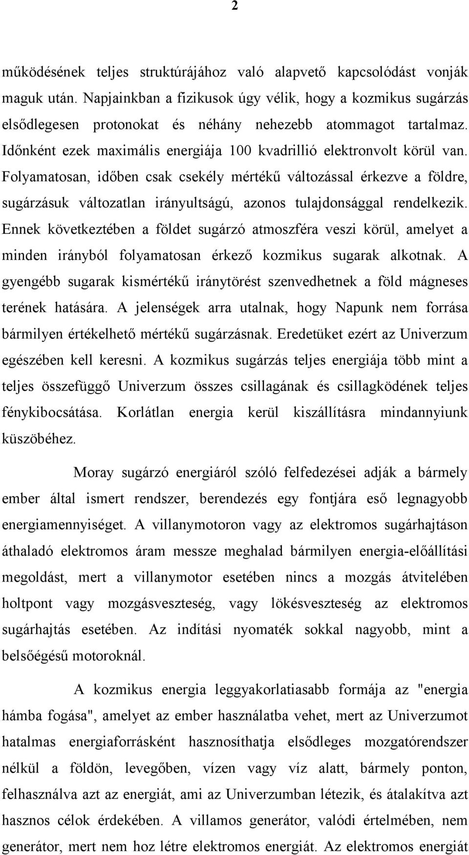 Folyamatosan, időben csak csekély mértékű változással érkezve a földre, sugárzásuk változatlan irányultságú, azonos tulajdonsággal rendelkezik.